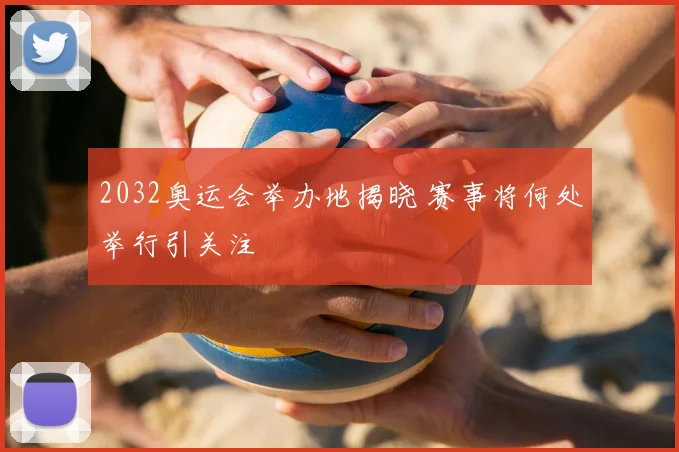 2032奥运会举办地揭晓 赛事将何处举行引关注